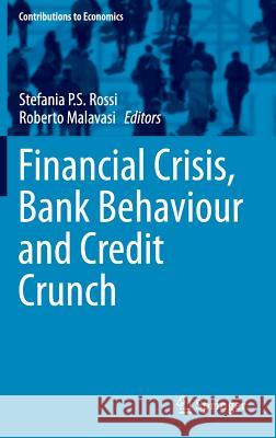 Financial Crisis, Bank Behaviour and Credit Crunch Stefania Patrizia Sonia Rossi Roberto Malavasi 9783319174129