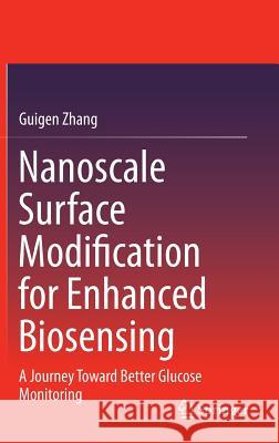 Nanoscale Surface Modification for Enhanced Biosensing: A Journey Toward Better Glucose Monitoring Zhang, Guigen 9783319174785
