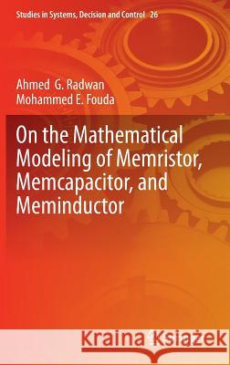 On the Mathematical Modeling of Memristor, Memcapacitor, and Meminductor Ahmed Radwan Mohammed Fouda 9783319174907
