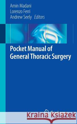 Pocket Manual of General Thoracic Surgery Lorenzo Ferri Amin Madani Andrew Seely 9783319174969 Springer