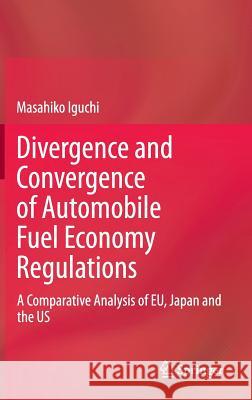 Divergence and Convergence of Automobile Fuel Economy Regulations: A Comparative Analysis of Eu, Japan and the Us Iguchi, Masahiko 9783319174990 Springer