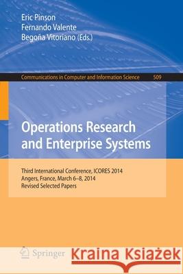 Operations Research and Enterprise Systems: Third International Conference, Icores 2014, Angers, France, March 6-8, 2014, Revised Selected Papers Pinson, Eric 9783319175089 Springer