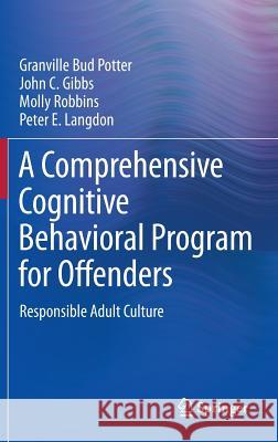 A Comprehensive Cognitive Behavioral Program for Offenders: Responsible Adult Culture Potter, Granville Bud 9783319175355 Springer