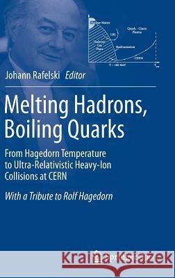 Melting Hadrons, Boiling Quarks - From Hagedorn Temperature to Ultra-Relativistic Heavy-Ion Collisions at Cern: With a Tribute to Rolf Hagedorn Rafelski, Johann 9783319175447