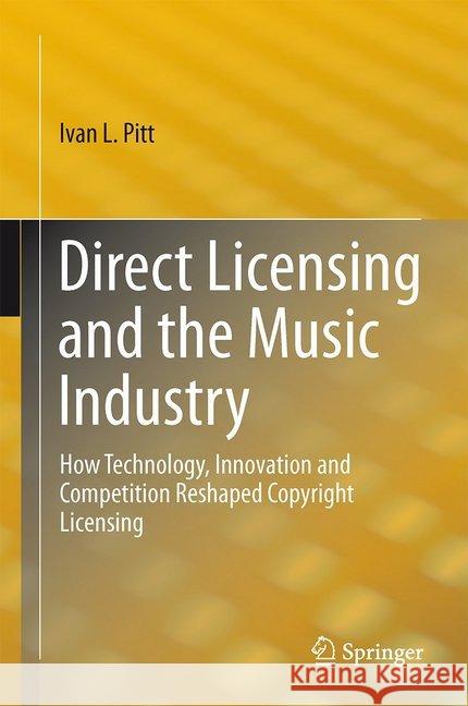 Direct Licensing and the Music Industry: How Technology, Innovation and Competition Reshaped Copyright Licensing Pitt, Ivan L. 9783319176529 Springer
