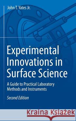 Experimental Innovations in Surface Science: A Guide to Practical Laboratory Methods and Instruments Yates Jr, John T. 9783319176673