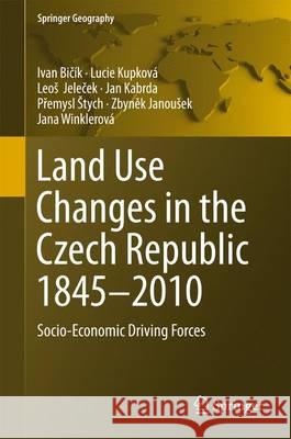 Land Use Changes in the Czech Republic 1845-2010: Socio-Economic Driving Forces Bičík, Ivan 9783319176703 Springer