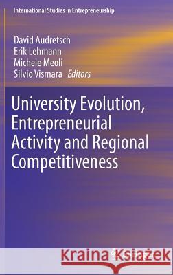 University Evolution, Entrepreneurial Activity and Regional Competitiveness David Audretsch Erik Lehmann Michele Meoli 9783319177120 Springer