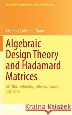 Algebraic Design Theory and Hadamard Matrices: Adthm, Lethbridge, Alberta, Canada, July 2014 Colbourn, Charles J. 9783319177281 Springer