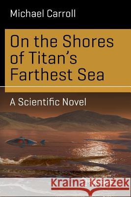 On the Shores of Titan's Farthest Sea: A Scientific Novel Carroll, Michael 9783319177588