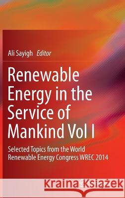 Renewable Energy in the Service of Mankind, Volume I: Selected Topics from the World Renewable Energy Congress WREC 2014 Sayigh, Ali 9783319177762 Springer
