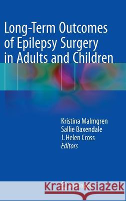 Long-Term Outcomes of Epilepsy Surgery in Adults and Children Kristina Malmgren Sallie Baxendale J. Helen Cross 9783319177823