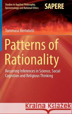 Patterns of Rationality: Recurring Inferences in Science, Social Cognition and Religious Thinking Bertolotti, Tommaso 9783319177854