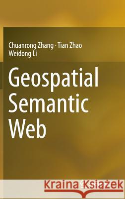 Geospatial Semantic Web Zhang, Chuanrong 9783319178004 Springer