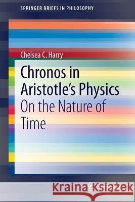 Chronos in Aristotle's Physics: On the Nature of Time Harry, Chelsea C. 9783319178332 Springer