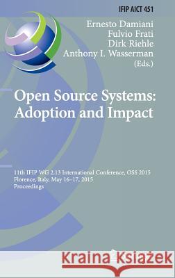 Open Source Systems: Adoption and Impact: 11th Ifip Wg 2.13 International Conference, OSS 2015, Florence, Italy, May 16-17, 2015, Proceedings Damiani, Ernesto 9783319178363