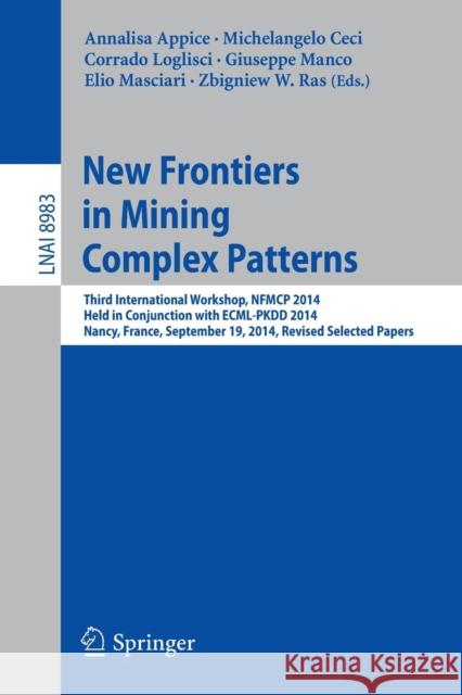 New Frontiers in Mining Complex Patterns: Third International Workshop, Nfmcp 2014, Held in Conjunction with Ecml-Pkdd 2014, Nancy, France, September Appice, Annalisa 9783319178752