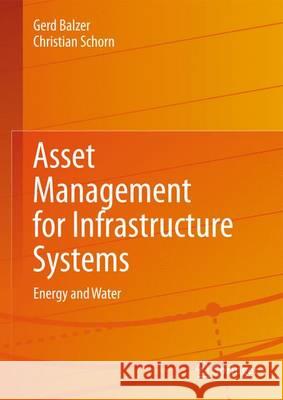 Asset Management for Infrastructure Systems : Energy and Water Gerd Balzer Christian Schorn 9783319178783 Springer