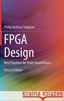 FPGA Design: Best Practices for Team-Based Reuse Simpson, Philip Andrew 9783319179230