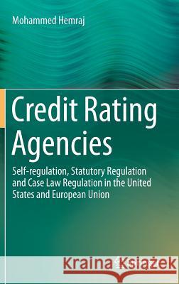 Credit Rating Agencies: Self-Regulation, Statutory Regulation and Case Law Regulation in the United States and European Union Hemraj, Mohammed 9783319179261
