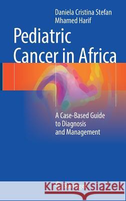 Pediatric Cancer in Africa: A Case-Based Guide to Diagnosis and Management Stefan, Daniela Cristina 9783319179353 Springer