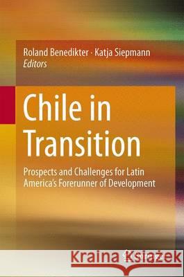 Chile in Transition: Prospects and Challenges for Latin America's Forerunner of Development Benedikter, Roland 9783319179506