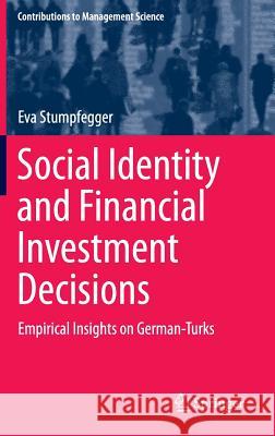 Social Identity and Financial Investment Decisions: Empirical Insights on German-Turks Stumpfegger, Eva 9783319179773 Springer