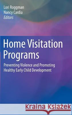 Home Visitation Programs: Preventing Violence and Promoting Healthy Early Child Development Roggman, Lori 9783319179834 Springer