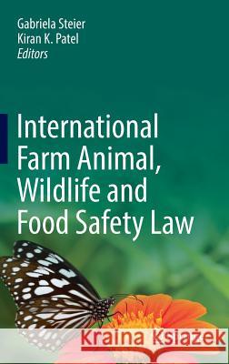 International Farm Animal, Wildlife and Food Safety Law Gabriela Steier Kiran Patel 9783319180014 Springer