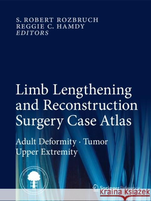 Limb Lengthening and Reconstruction Surgery Case Atlas: Adult Deformity - Tumor - Upper Extremity Rozbruch, S. Robert 9783319180199 Springer