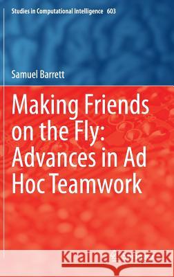 Making Friends on the Fly: Advances in Ad Hoc Teamwork Samuel Barrett 9783319180687 Springer