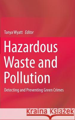 Hazardous Waste and Pollution: Detecting and Preventing Green Crimes Wyatt, Tanya 9783319180809 Springer