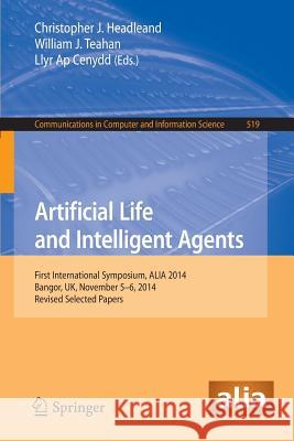 Artificial Life and Intelligent Agents: First International Symposium, Alia 2014, Bangor, Uk, November 5-6, 2014. Revised Selected Papers Headleand, Christopher J. 9783319180830 Springer