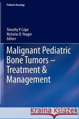 Malignant Pediatric Bone Tumors - Treatment & Management Timothy Cripe Nicholas D. Yeager 9783319180984 Springer