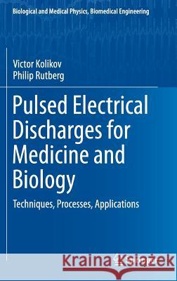 Pulsed Electrical Discharges for Medicine and Biology: Techniques, Processes, Applications Kolikov, Victor 9783319181288 Springer
