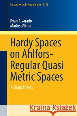 Hardy Spaces on Ahlfors-Regular Quasi Metric Spaces: A Sharp Theory Alvarado, Ryan 9783319181318 Springer