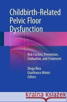 Childbirth-Related Pelvic Floor Dysfunction: Risk Factors, Prevention, Evaluation, and Treatment Riva, Diego 9783319181967 Springer