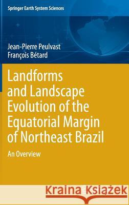 Landforms and Landscape Evolution of the Equatorial Margin of Northeast Brazil: An Overview Peulvast, Jean-Pierre 9783319182025