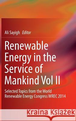 Renewable Energy in the Service of Mankind Vol II: Selected Topics from the World Renewable Energy Congress Wrec 2014 Sayigh, Ali 9783319182148 Springer