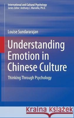 Understanding Emotion in Chinese Culture: Thinking Through Psychology Sundararajan, Louise 9783319182209