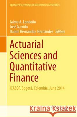 Actuarial Sciences and Quantitative Finance: Icasqf, Bogotá, Colombia, June 2014 Londoño, Jaime A. 9783319182384 Springer