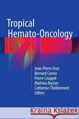 Tropical Hemato-Oncology Jean-Pierre Droz Bernard Carme Pierre Couppie 9783319182568