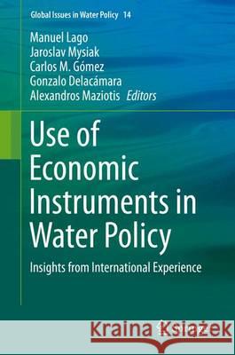 Use of Economic Instruments in Water Policy: Insights from International Experience Lago, Manuel 9783319182865 Springer
