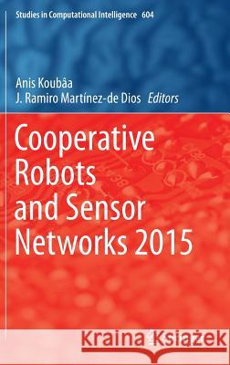 Cooperative Robots and Sensor Networks 2015 Anis Koubaa Jose Ramiro Dios 9783319182988 Springer