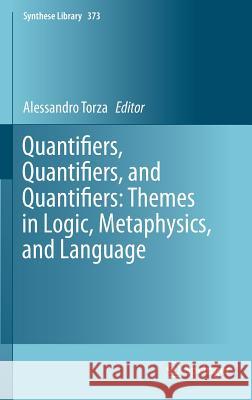 Quantifiers, Quantifiers, and Quantifiers: Themes in Logic, Metaphysics, and Language Alessandro Torza 9783319183619 Springer