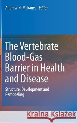 The Vertebrate Blood-Gas Barrier in Health and Disease: Structure, Development and Remodeling Makanya, Andrew N. 9783319183916 Springer
