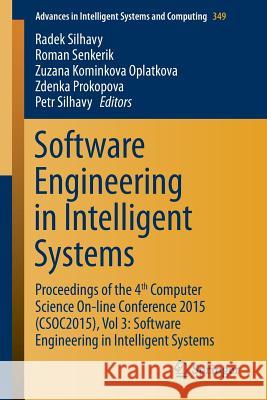 Software Engineering in Intelligent Systems: Proceedings of the 4th Computer Science On-Line Conference 2015 (Csoc2015), Vol 3: Software Engineering i Silhavy, Radek 9783319184722 Springer