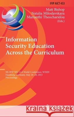 Information Security Education Across the Curriculum: 9th Ifip Wg 11.8 World Conference, Wise 9, Hamburg, Germany, May 26-28, 2015, Proceedings Bishop, Matt 9783319184999 Springer