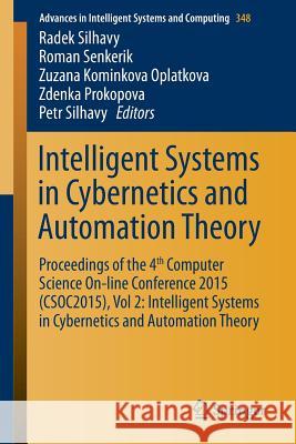 Intelligent Systems in Cybernetics and Automation Theory: Proceedings of the 4th Computer Science On-Line Conference 2015 (Csoc2015), Vol 2: Intellige Silhavy, Radek 9783319185026 Springer