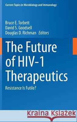 The Future of Hiv-1 Therapeutics: Resistance Is Futile? Torbett, Bruce E. 9783319185170 Springer